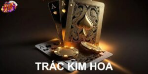 Trác Kim Hoa – Khám Phá Cách Chơi Đơn Giản Cùng Rikvip